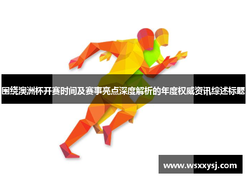 围绕澳洲杯开赛时间及赛事亮点深度解析的年度权威资讯综述标题